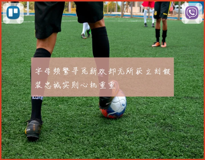 字母频繁寻觅新欢却无所获立刻假装忠诚实则心机重重