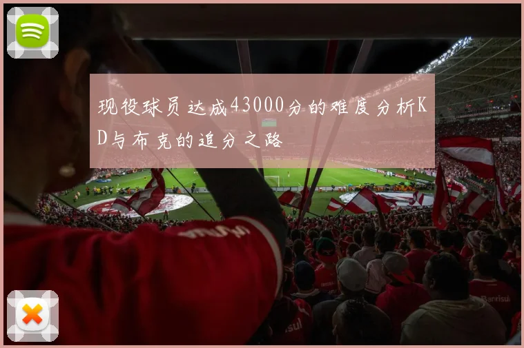 现役球员达成43000分的难度分析KD与布克的追分之路