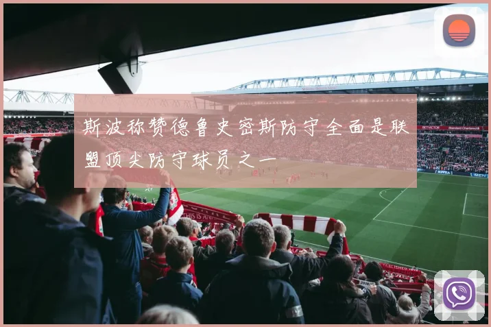 斯波称赞德鲁史密斯防守全面是联盟顶尖防守球员之一