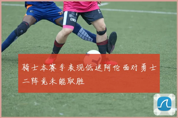 骑士本赛季表现低迷阿伦面对勇士二阵竟未能取胜